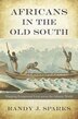 Africans In The Old South by Randy J. Sparks, Hardcover | Indigo Chapters