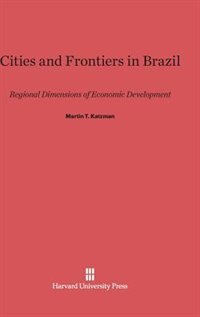 Cities and Frontiers in Brazil by Martin T. Katzman, Hardcover | Indigo Chapters