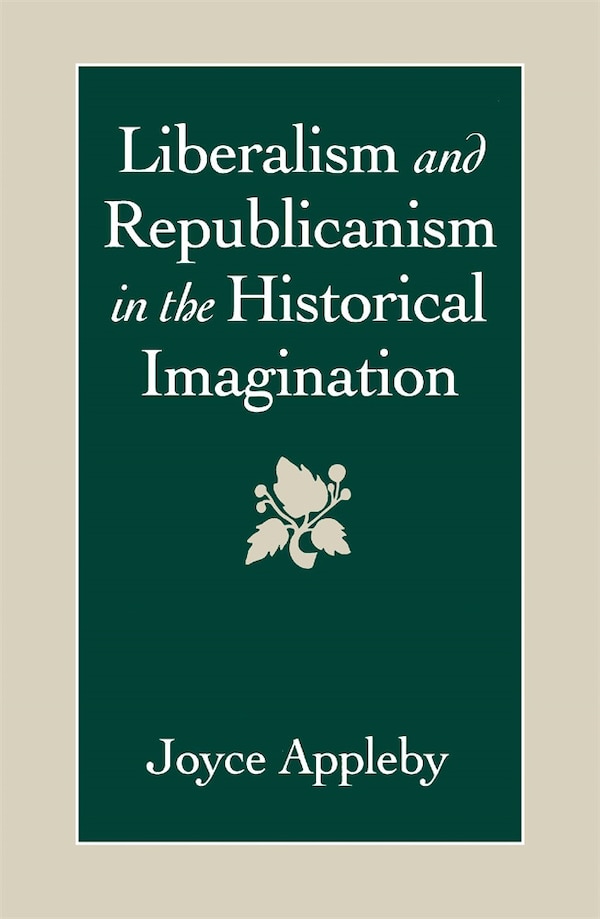 Liberalism and Republicanism in the Historical Imagination by Joyce Appleby, Paperback | Indigo Chapters