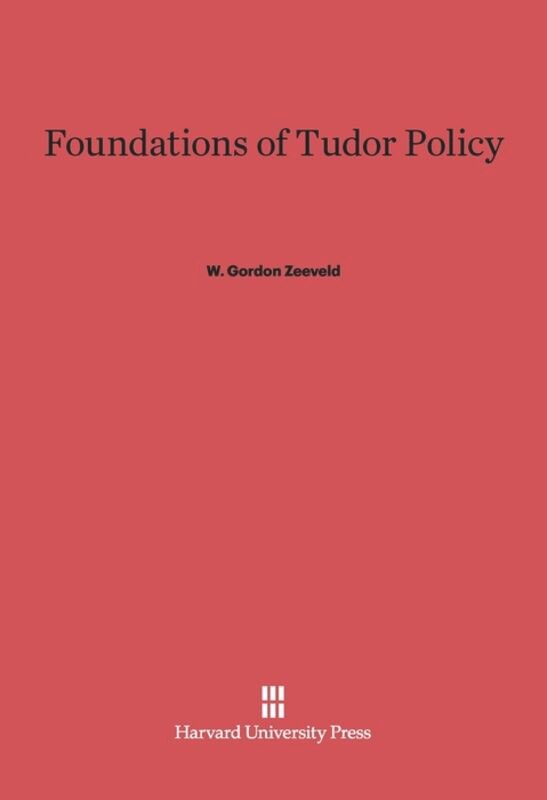 Foundations of Tudor Policy by W. Gordon Zeeveld, Hardcover | Indigo Chapters