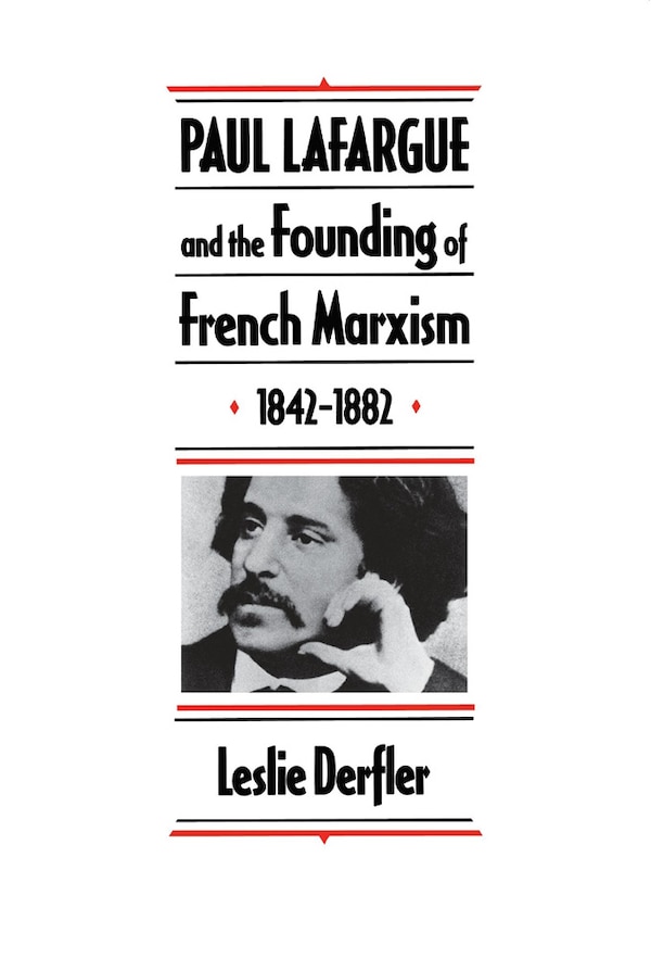 Paul Lafargue and the Flowering of French Socialism 1882-1911 by Leslie Derfler, Hardcover | Indigo Chapters