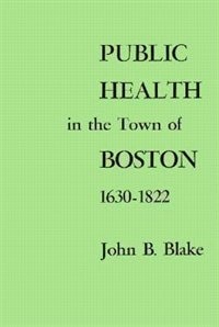 Public Health in the Town of Boston 1630-1822 by John B. Blake, Hardcover | Indigo Chapters