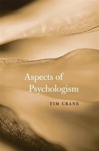 Aspects Of Psychologism by Tim Crane, Hardcover | Indigo Chapters