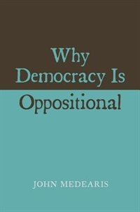 Why Democracy Is Oppositional by John Medearis, Hardcover | Indigo Chapters