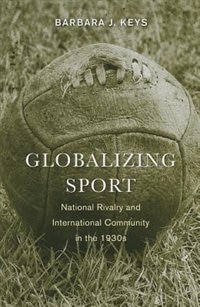 Globalizing Sport by Barbara J. Keys, Paperback | Indigo Chapters