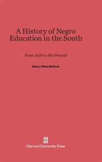 A History of Negro Education in the South by Henry Allen Bullock, Hardcover | Indigo Chapters