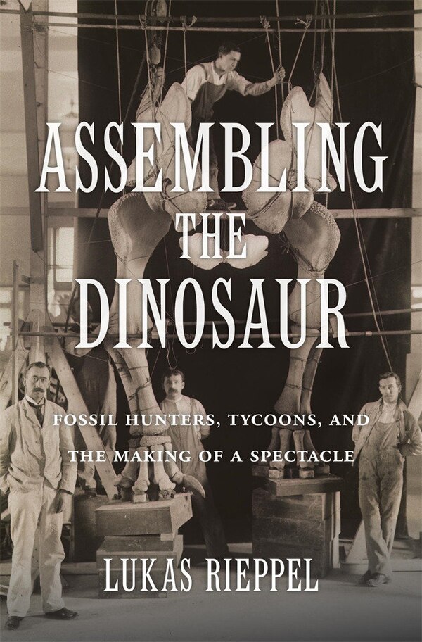 Assembling the Dinosaur by Lukas Rieppel, Hardcover | Indigo Chapters