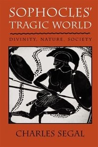Sophocles' Tragic World by Charles Segal, Paperback | Indigo Chapters