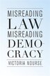 Misreading Law Misreading Democracy by Victoria Nourse, Hardcover | Indigo Chapters