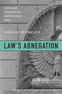 Law's Abnegation by Adrian Vermeule, Hardcover | Indigo Chapters
