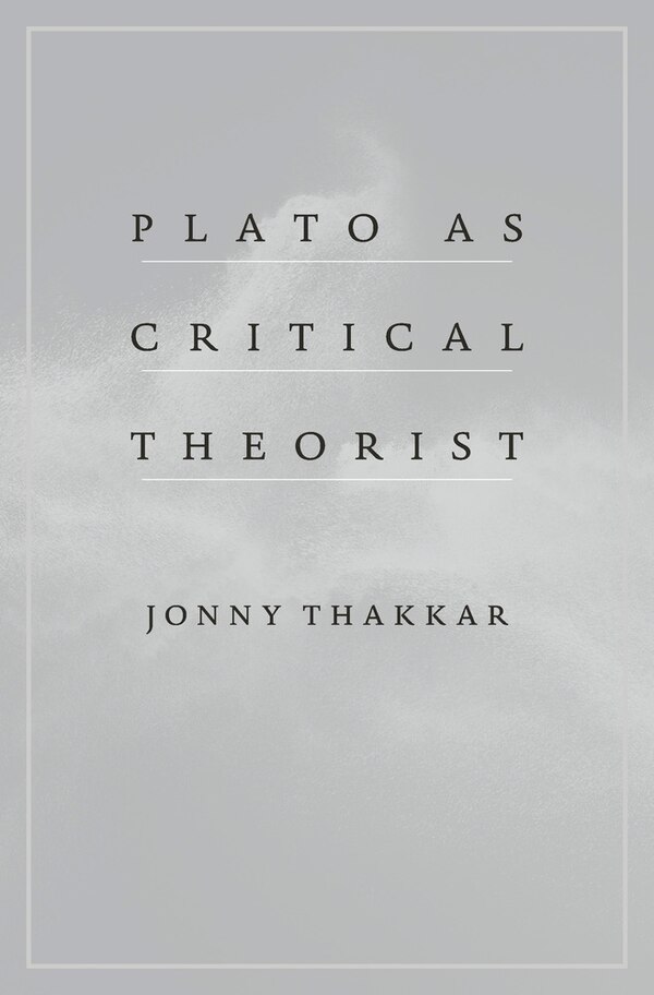 Plato As Critical Theorist by Jonny Thakkar, Hardcover | Indigo Chapters
