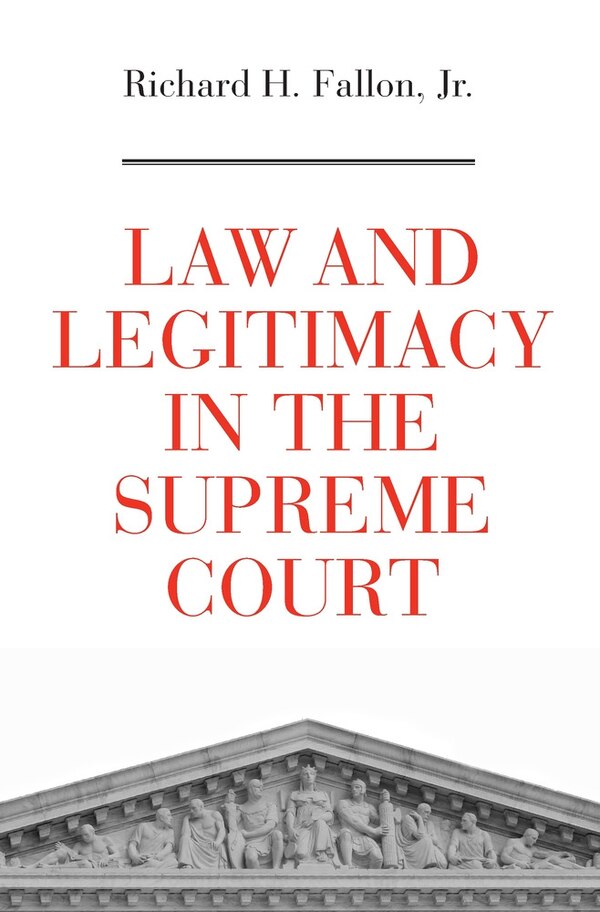 Law And Legitimacy In The Supreme Court by Richard H. Fallon, Hardcover | Indigo Chapters