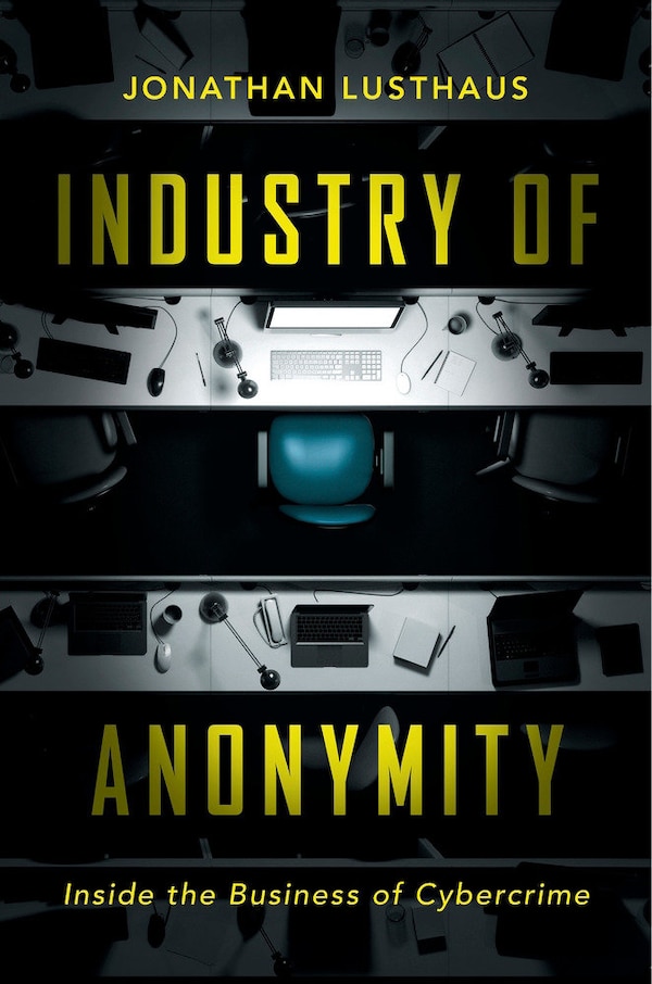 Industry Of Anonymity by Jonathan Lusthaus, Hardcover | Indigo Chapters