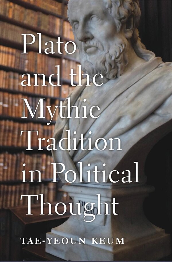 Plato And The Mythic Tradition In Political Thought by Tae-yeoun Keum, Hardcover | Indigo Chapters