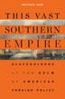 This Vast Southern Empire by Matthew Karp, Paperback | Indigo Chapters
