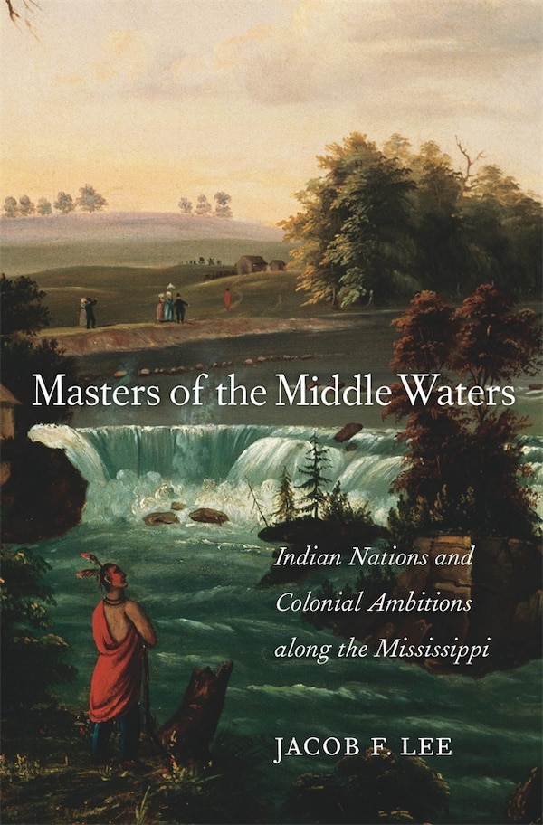 Masters of the Middle Waters by Jacob F. Lee, Hardcover | Indigo Chapters