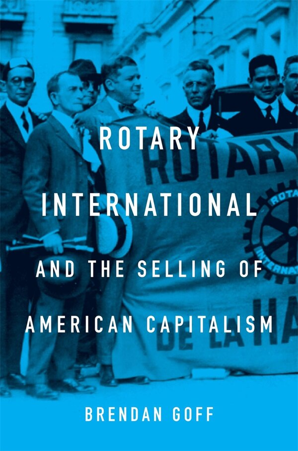 Rotary International and the Selling of American Capitalism by Brendan Goff, Hardcover | Indigo Chapters