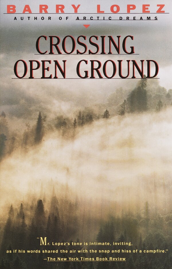 Crossing Open Ground by Barry Lopez, Paperback | Indigo Chapters