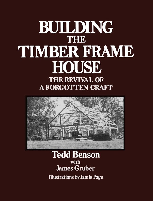 Building the Timber Frame House by Tedd Benson, Paperback | Indigo Chapters