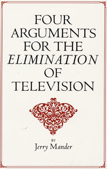 Four Arguments For The Elimination Of Television by Jerry Mander, Paperback | Indigo Chapters