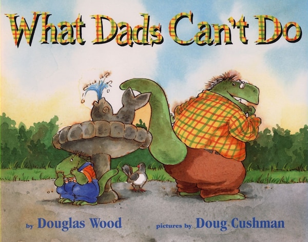 What Dads Can't Do by Douglas Wood, Picture Books | Indigo Chapters