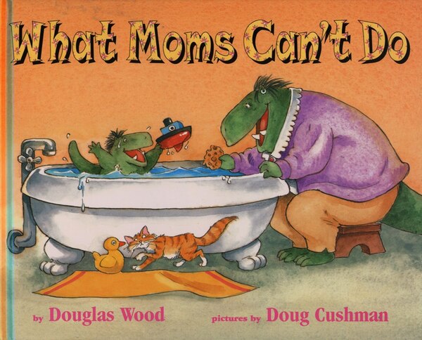 What Moms Can't Do by Douglas Wood, Picture Books | Indigo Chapters