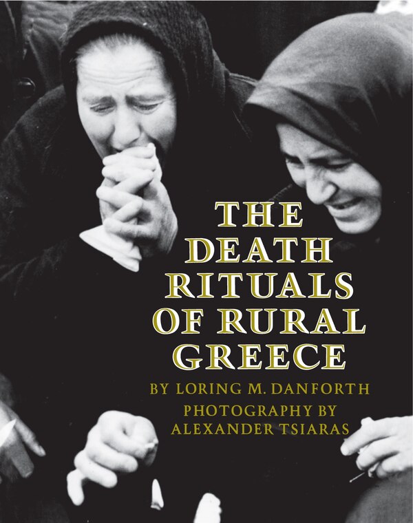 The Death Rituals of Rural Greece by Loring M. Danforth, Paperback | Indigo Chapters