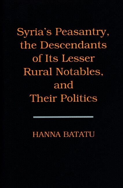 Syria's Peasantry The Descendants Of Its Lesser Rural Notables And Their Politics by Hanna Batatu, Hardcover | Indigo Chapters
