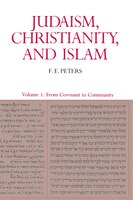 Judaism, Christianity, and Islam: The Classical Texts and Their Interpretation, Volume I: From Convenant to Community