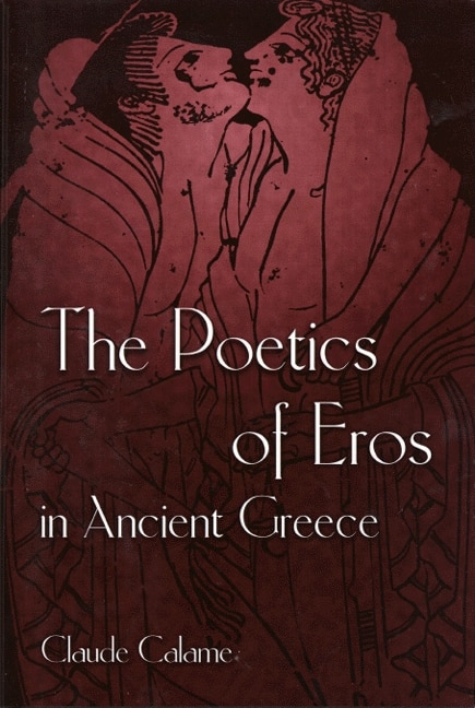 The Poetics of Eros in Ancient Greece by Claude Calame, Hardcover | Indigo Chapters