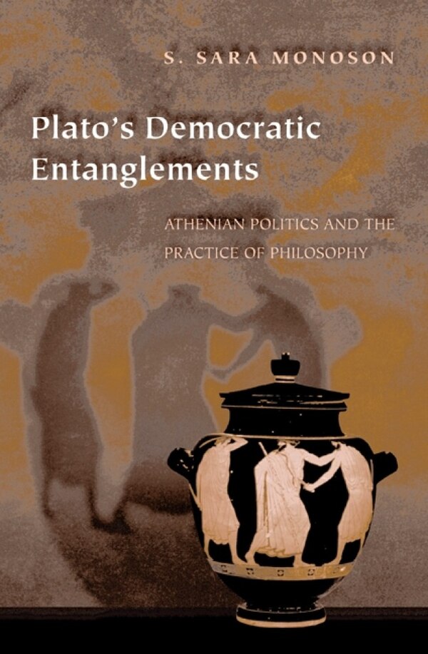 Plato's Democratic Entanglements by S. Sara Monoson, Hardcover | Indigo Chapters