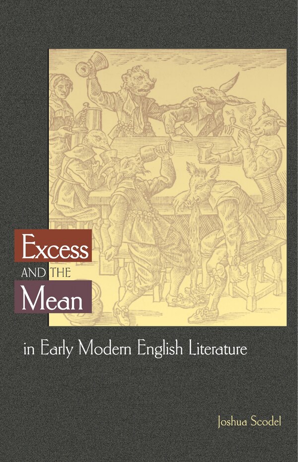Excess and the Mean in Early Modern English Literature by Joshua Scodel, Hardcover | Indigo Chapters