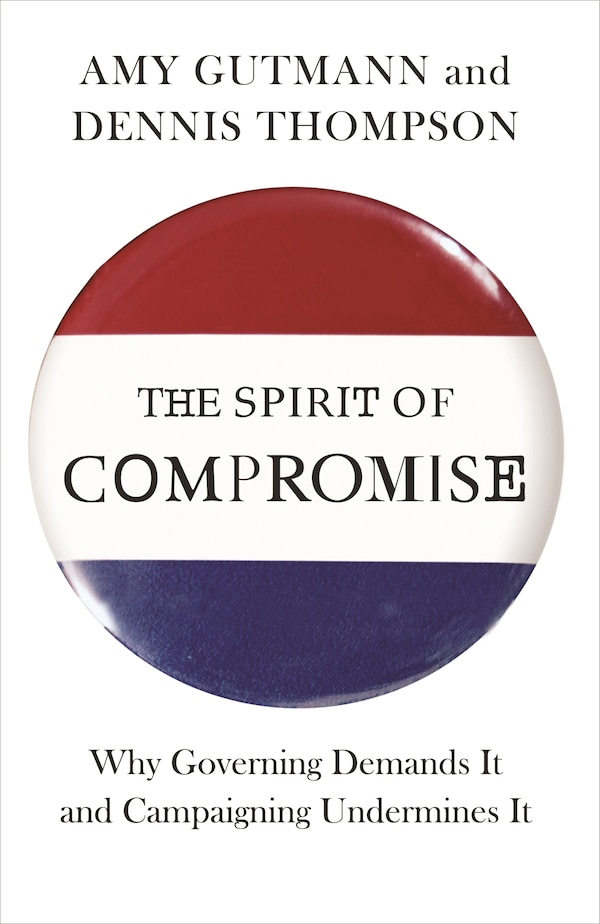 The Spirit of Compromise by Amy Gutmann, Hardcover | Indigo Chapters