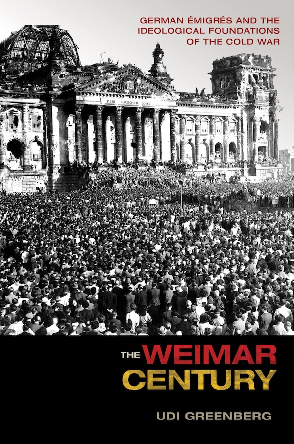 The Weimar Century by Udi Greenberg, Hardcover | Indigo Chapters