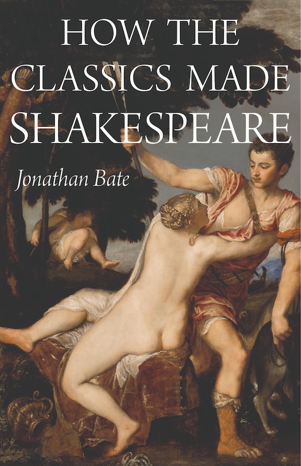 How The Classics Made Shakespeare by Jonathan Bate, Hardcover | Indigo Chapters