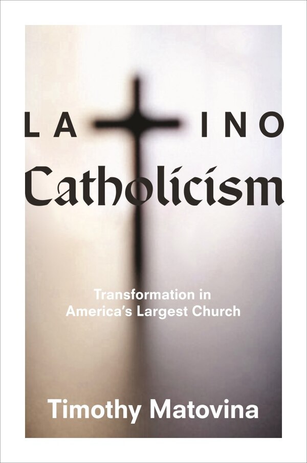 Latino Catholicism by Timothy Matovina, Paperback | Indigo Chapters