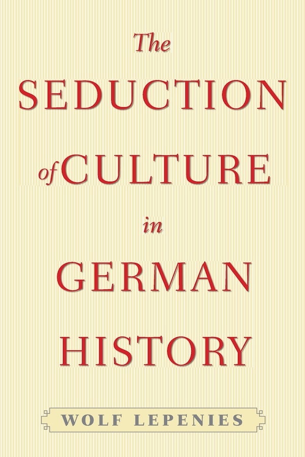 The Seduction of Culture in German History by Wolf Lepenies, Paperback | Indigo Chapters