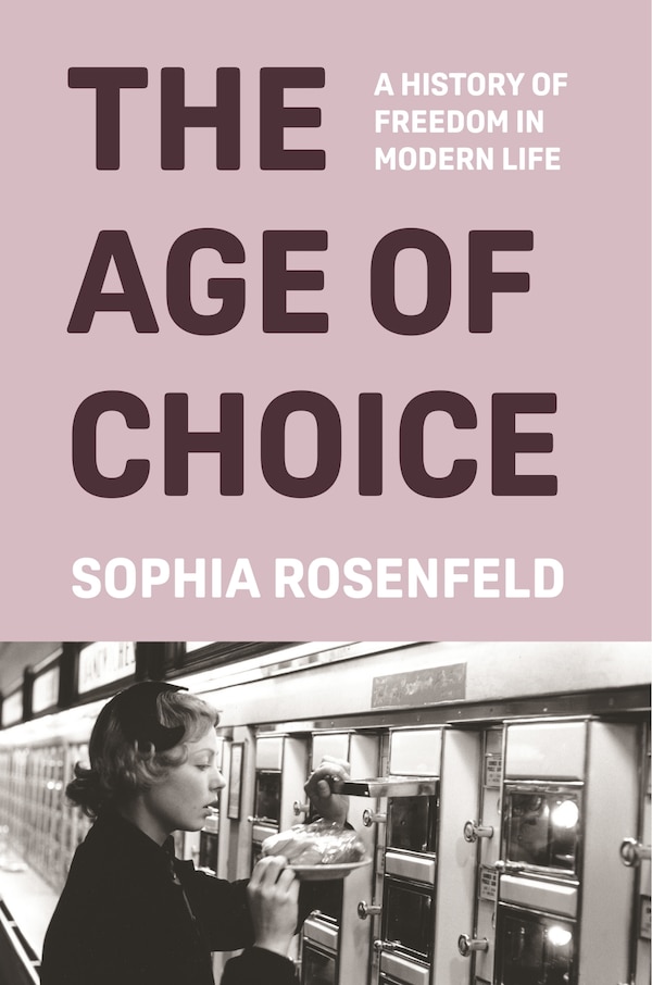 The Age of Choice by Sophia Rosenfeld, Hardcover | Indigo Chapters
