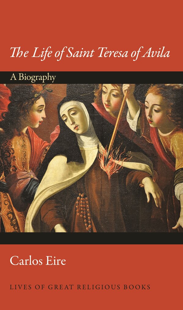 The Life Of Saint Teresa Of Avila by Carlos Eire, Hardcover | Indigo Chapters