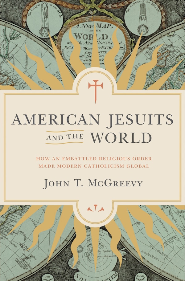 American Jesuits and the World by John T. McGreevy, Hardcover | Indigo Chapters