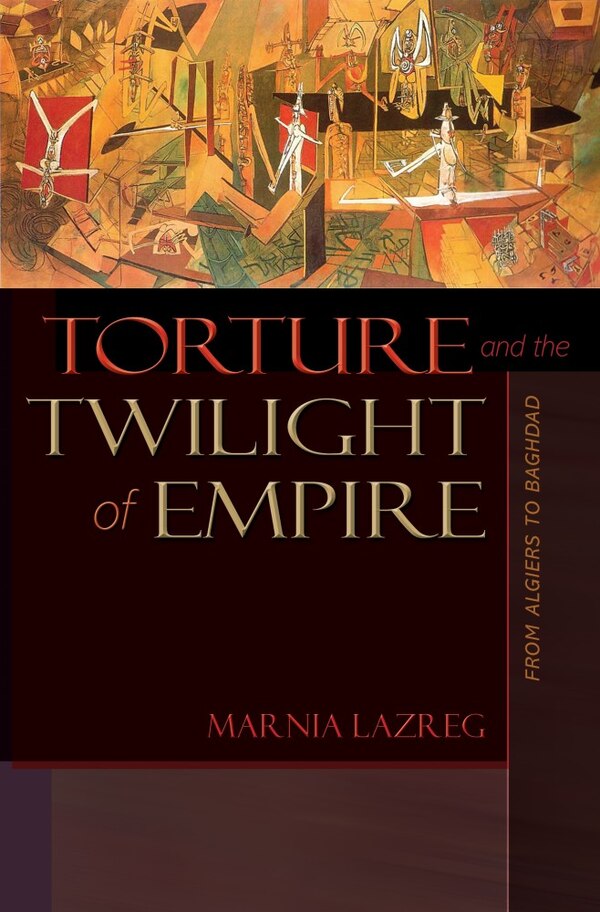 Torture and the Twilight of Empire by Marnia Lazreg, Paperback | Indigo Chapters