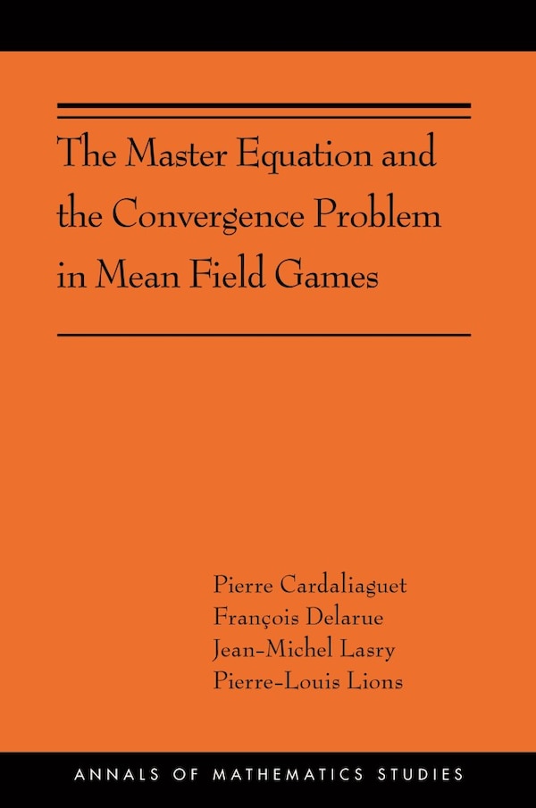 The Master Equation And The Convergence Problem In Mean Field Games by Pierre Cardaliaguet