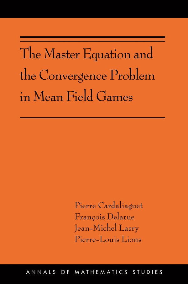 The Master Equation And The Convergence Problem In Mean Field Games by Pierre Cardaliaguet, Paperback | Indigo Chapters