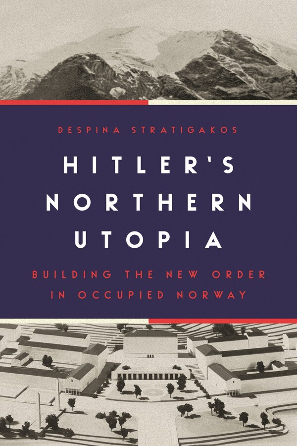 Hitler’s Northern Utopia by Despina Stratigakos, Hardcover | Indigo Chapters
