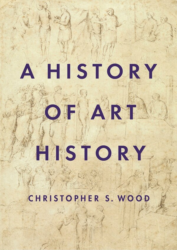 A History Of Art History by Christopher S. Wood, Paperback | Indigo Chapters