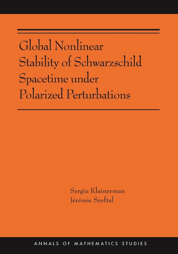 Global Nonlinear Stability Of Schwarzschild Spacetime Under Polarized Perturbations by Sergiu Klainerman, Paperback | Indigo Chapters