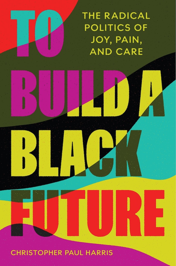 To Build a Black Future by Christopher Paul Harris, Paperback | Indigo Chapters