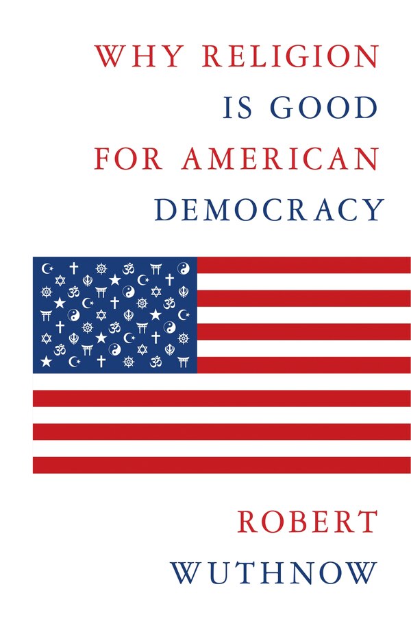 Why Religion Is Good For American Democracy by Robert Wuthnow, Hardcover | Indigo Chapters