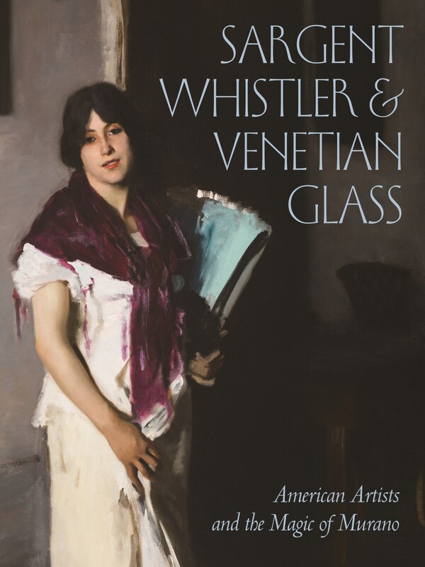Sargent Whistler And Venetian Glass by Crawford Alexander Mann, Hardcover | Indigo Chapters