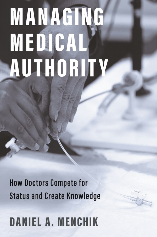 Managing Medical Authority by Daniel A. Menchik, Hardcover | Indigo Chapters
